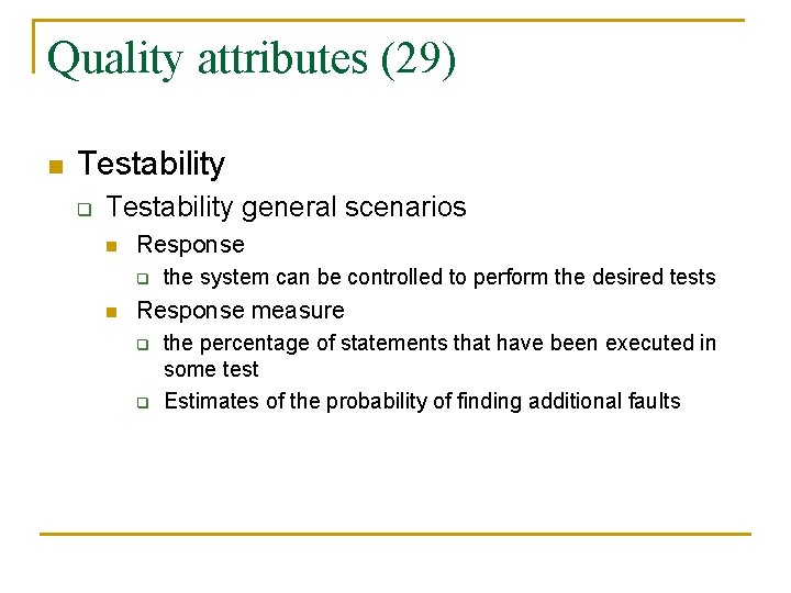 Quality attributes (29) n Testability q Testability general scenarios n Response q n the