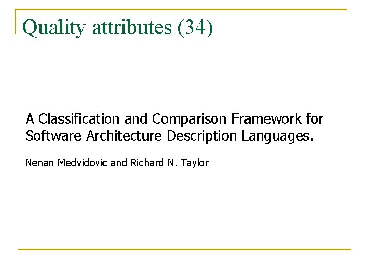 Quality attributes (34) A Classification and Comparison Framework for Software Architecture Description Languages. Nenan