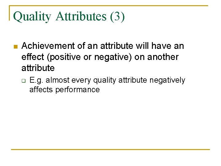 Quality Attributes (3) n Achievement of an attribute will have an effect (positive or