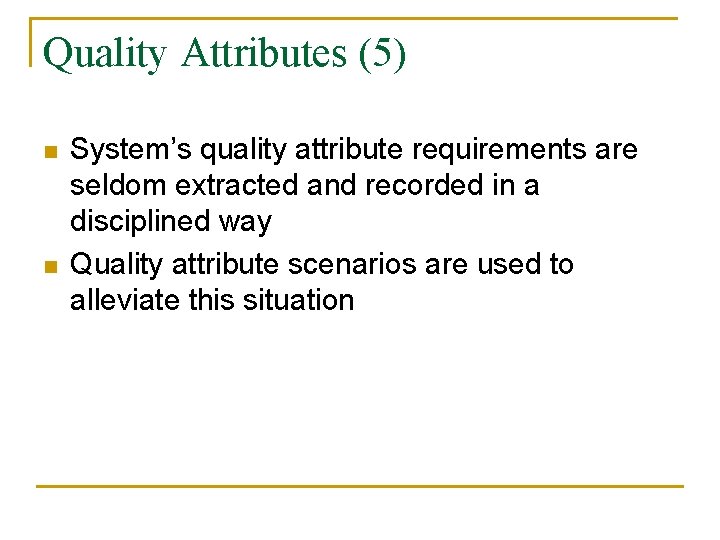 Quality Attributes (5) n n System’s quality attribute requirements are seldom extracted and recorded