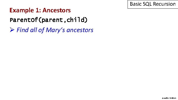 Example 1: Ancestors Basic SQL Recursion Parent. Of(parent, child) Ø Find all of Mary’s