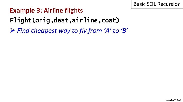 Example 3: Airline flights Basic SQL Recursion Flight(orig, dest, airline, cost) Ø Find cheapest
