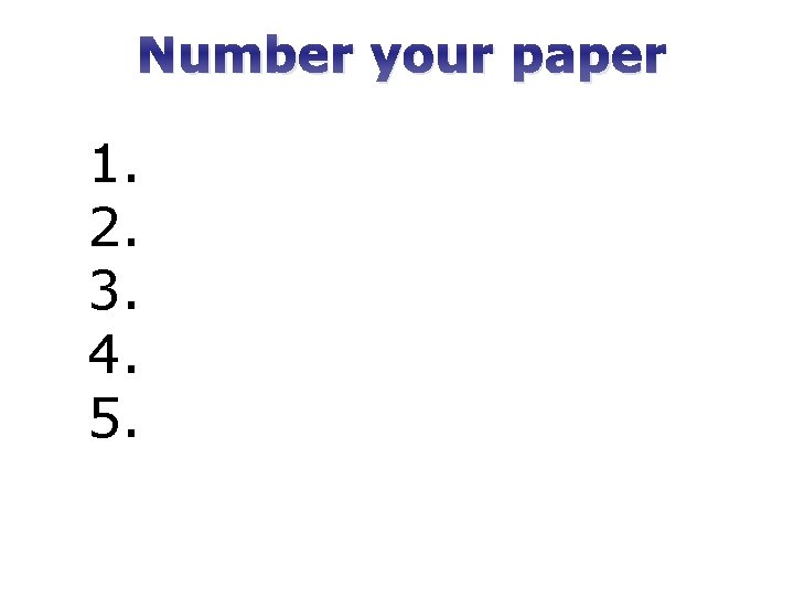 Number your paper 1. 2. 3. 4. 5. 