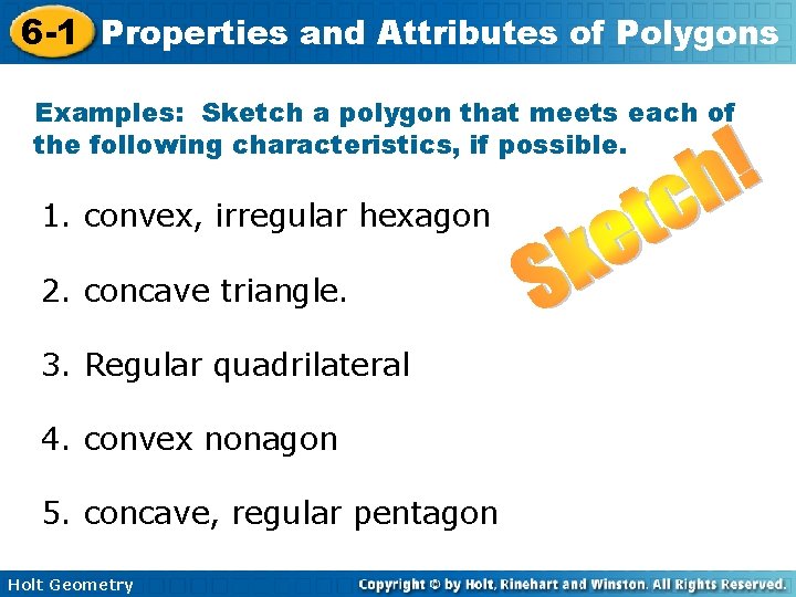 6 -1 Properties and Attributes of Polygons Examples: Sketch a polygon that meets each