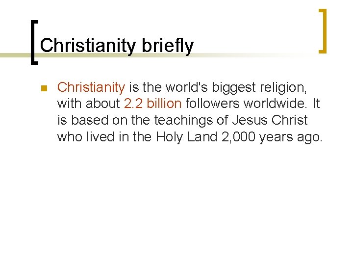 Christianity briefly n Christianity is the world's biggest religion, with about 2. 2 billion