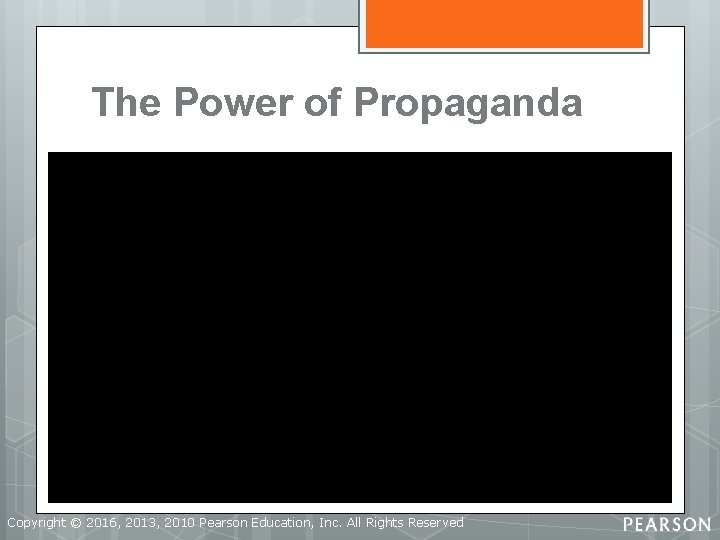 The Power of Propaganda Copyright © 2016, 2013, 2010 Pearson Education, Inc. All Rights