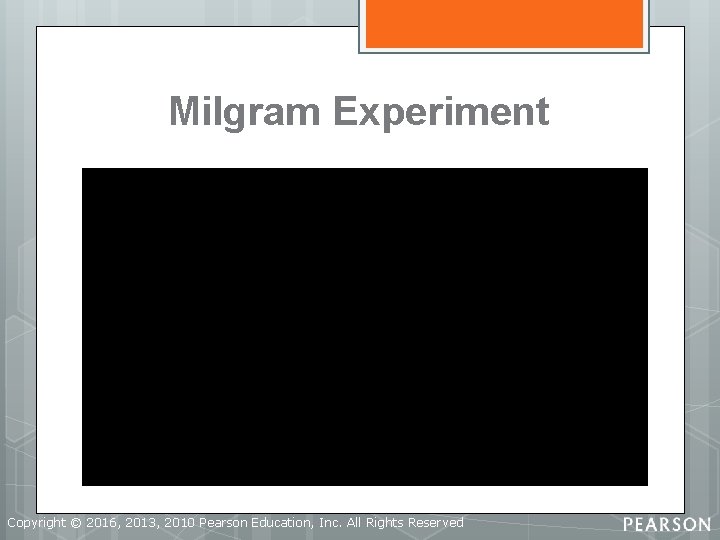 Milgram Experiment Copyright © 2016, 2013, 2010 Pearson Education, Inc. All Rights Reserved 