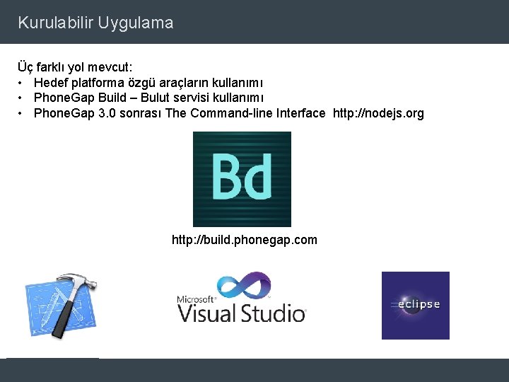 Kurulabilir Uygulama Üç farklı yol mevcut: • Hedef platforma özgü araçların kullanımı • Phone.