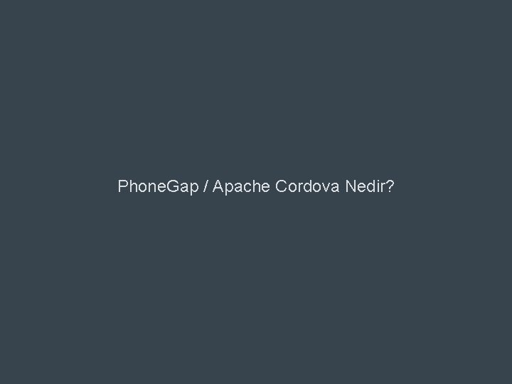 Phone. Gap / Apache Cordova Nedir? © 2011 Adobe Systems Incorporated. 