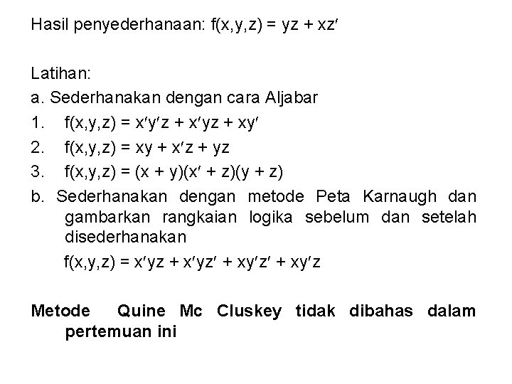 Hasil penyederhanaan: f(x, y, z) = yz + xz Latihan: a. Sederhanakan dengan cara