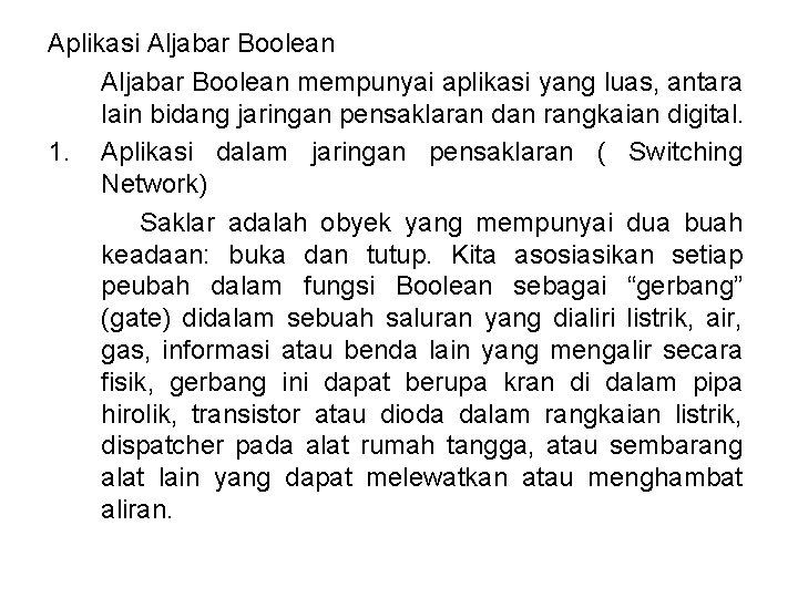 Aplikasi Aljabar Boolean mempunyai aplikasi yang luas, antara lain bidang jaringan pensaklaran dan rangkaian