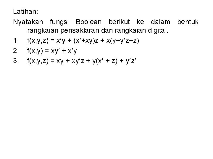 Latihan: Nyatakan fungsi Boolean berikut ke dalam bentuk rangkaian pensaklaran dan rangkaian digital. 1.
