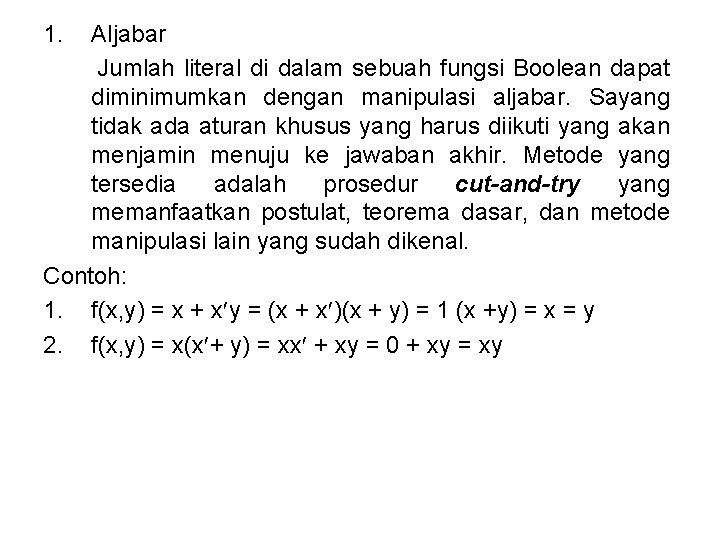 1. Aljabar Jumlah literal di dalam sebuah fungsi Boolean dapat diminimumkan dengan manipulasi aljabar.