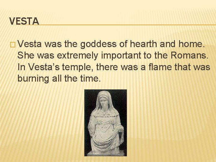 VESTA � Vesta was the goddess of hearth and home. She was extremely important