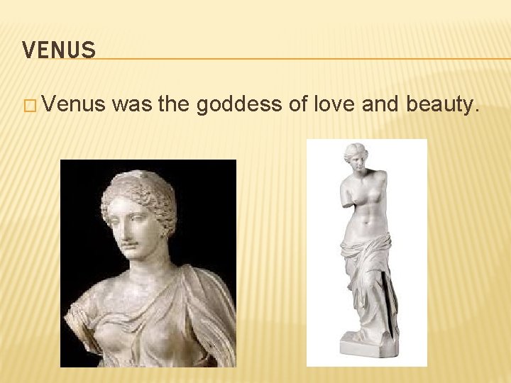 VENUS � Venus was the goddess of love and beauty. 