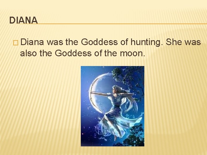 DIANA � Diana was the Goddess of hunting. She was also the Goddess of