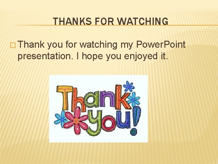 THANKS FOR WATCHING � Thank you for watching my Power. Point presentation. I hope