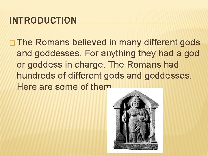 INTRODUCTION � The Romans believed in many different gods and goddesses. For anything they