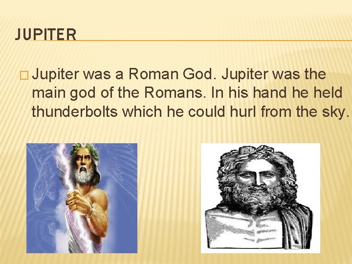 JUPITER � Jupiter was a Roman God. Jupiter was the main god of the
