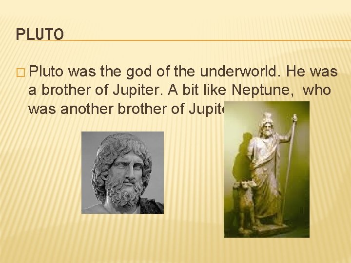 PLUTO � Pluto was the god of the underworld. He was a brother of