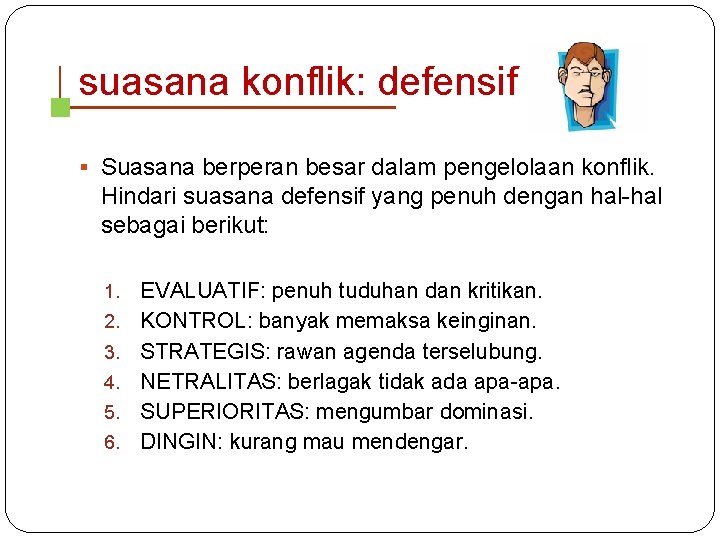 suasana konflik: defensif § Suasana berperan besar dalam pengelolaan konflik. Hindari suasana defensif yang