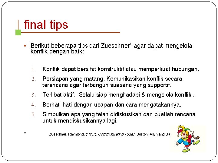 final tips § Berikut beberapa tips dari Zueschner* agar dapat mengelola konflik dengan baik: