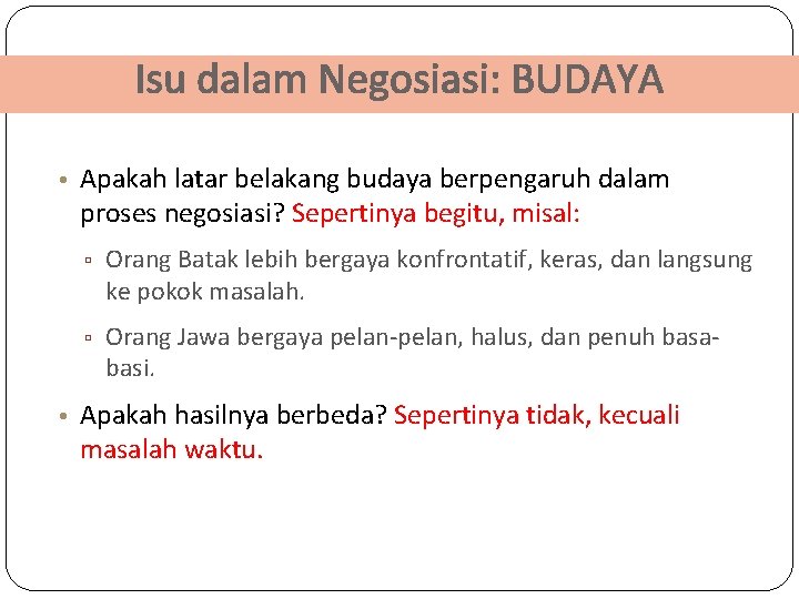 Isu dalam Negosiasi: BUDAYA • Apakah latar belakang budaya berpengaruh dalam proses negosiasi? Sepertinya