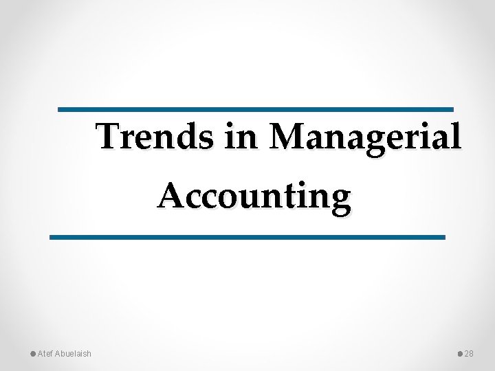 Trends in Managerial Accounting Atef Abuelaish 28 