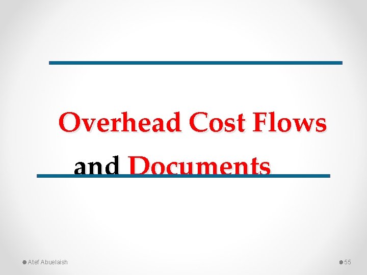 Overhead Cost Flows and Documents Atef Abuelaish 55 