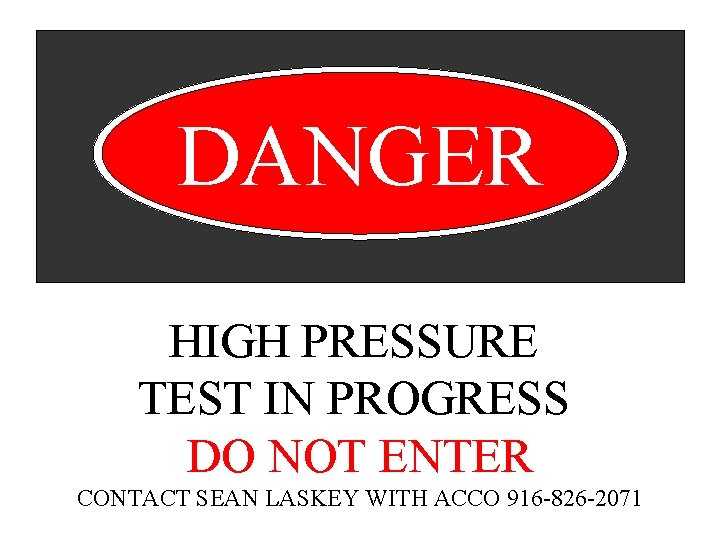DANGER HIGH PRESSURE TEST IN PROGRESS DO NOT ENTER CONTACT SEAN LASKEY WITH ACCO