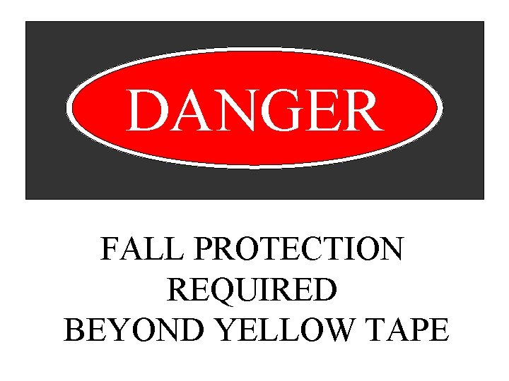 DANGER FALL PROTECTION REQUIRED BEYOND YELLOW TAPE 