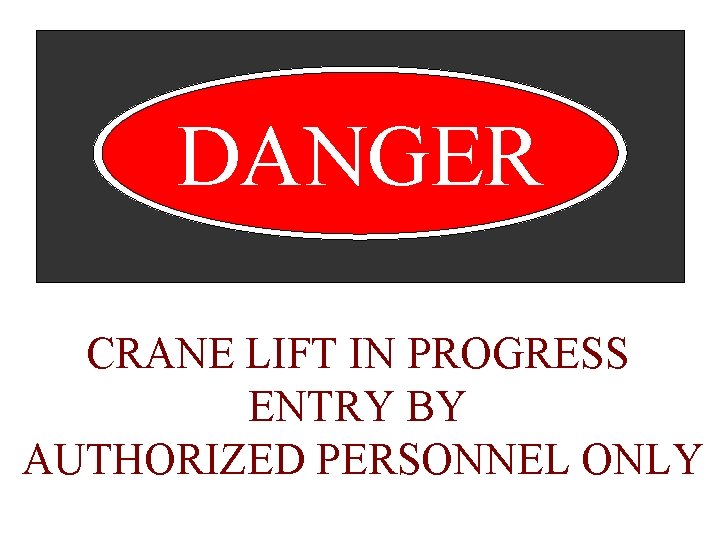 DANGER CRANE LIFT IN PROGRESS ENTRY BY AUTHORIZED PERSONNEL ONLY 