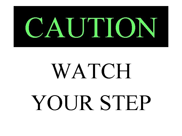 CAUTION WATCH YOUR STEP 