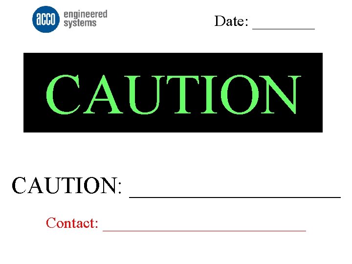 Date: ____ CAUTION: _________ Contact: _____________ 