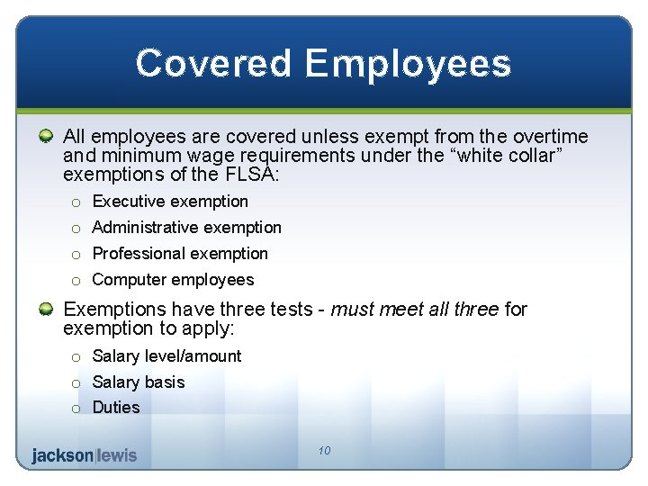 Covered Employees All employees are covered unless exempt from the overtime and minimum wage