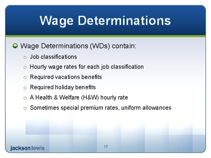 Wage Determinations (WDs) contain: o Job classifications o Hourly wage rates for each job