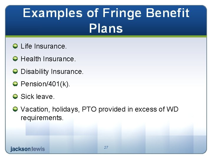 Examples of Fringe Benefit Plans Life Insurance. Health Insurance. Disability Insurance. Pension/401(k). Sick leave.