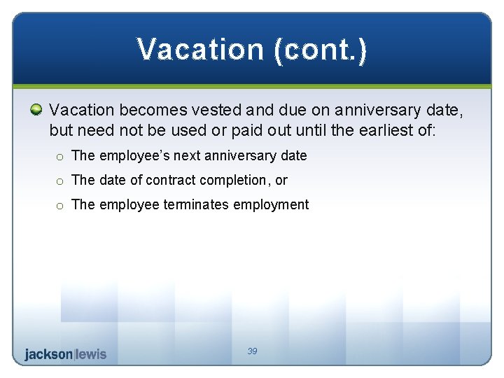 Vacation (cont. ) Vacation becomes vested and due on anniversary date, but need not