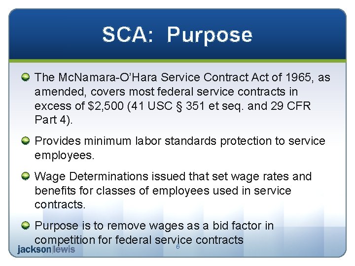 SCA: Purpose The Mc. Namara-O’Hara Service Contract Act of 1965, as amended, covers most