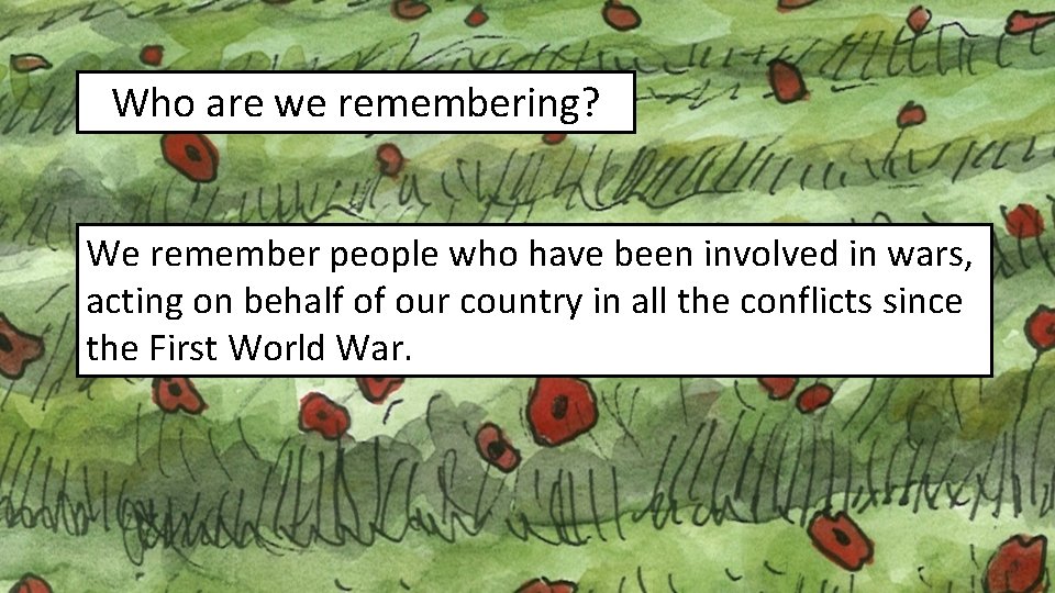Who are we remembering? We remember people who have been involved in wars, acting