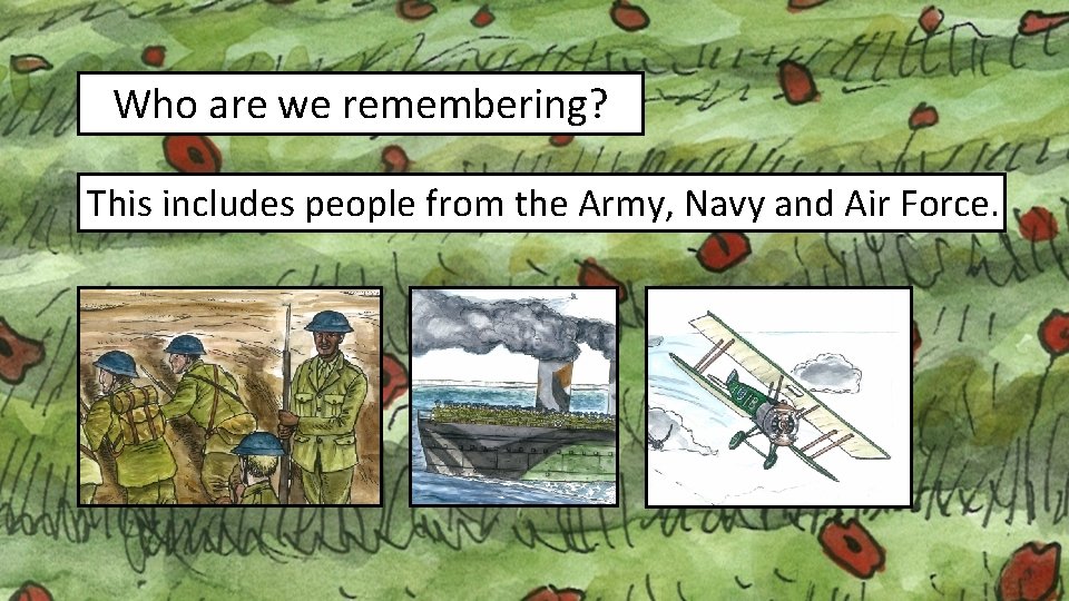 Who are we remembering? This includes people from the Army, Navy and Air Force.