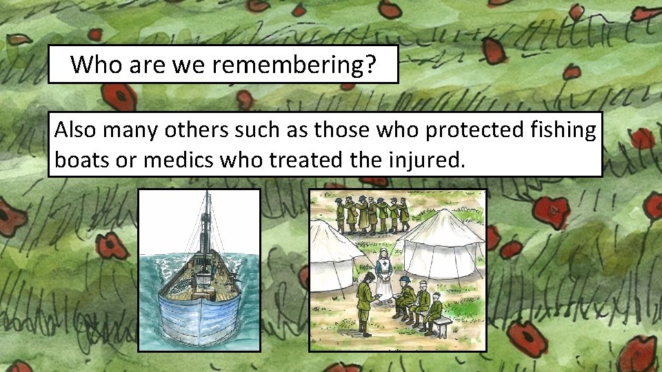 Who are we remembering? Also many others such as those who protected fishing boats