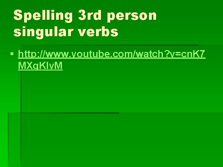 Spelling 3 rd person singular verbs § http: //www. youtube. com/watch? v=cn. K 7