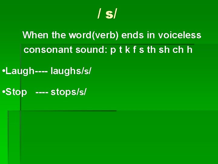 / s/ When the word(verb) ends in voiceless consonant sound: p t k f