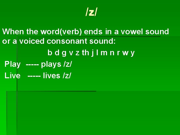/z/ When the word(verb) ends in a vowel sound or a voiced consonant sound: