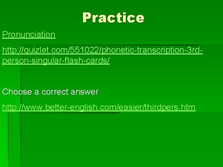 Practice Pronunciation http: //quizlet. com/551022/phonetic-transcription-3 rdperson-singular-flash-cards/ Choose a correct answer http: //www. better-english. com/easier/thirdpers.