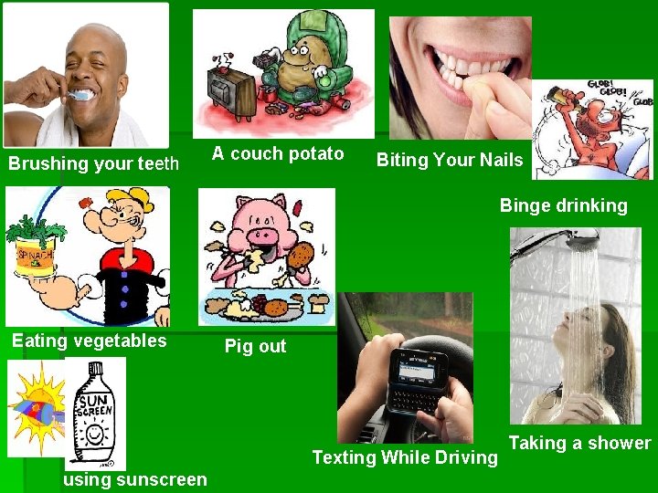 Brushing your teeth A couch potato Biting Your Nails Binge drinking Eating vegetables Pig