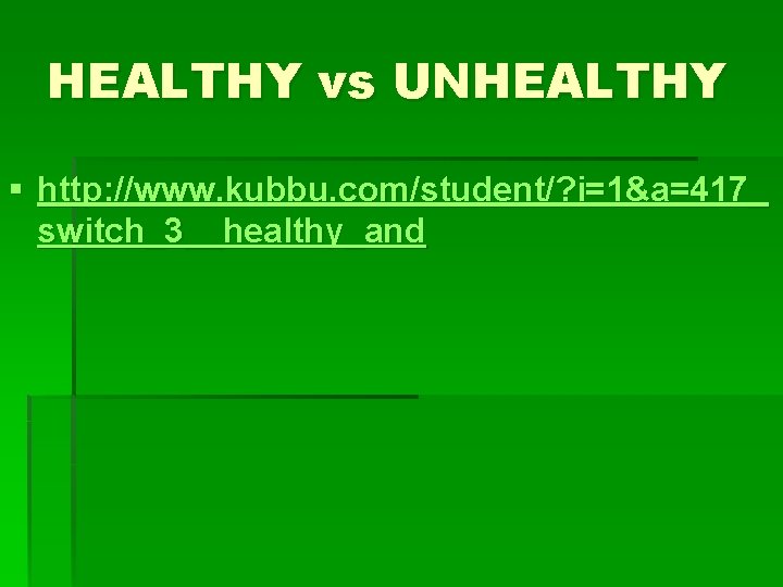 HEALTHY vs UNHEALTHY § http: //www. kubbu. com/student/? i=1&a=417_ switch_3__healthy_and 