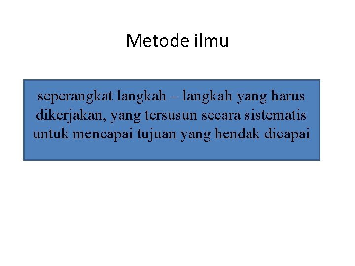 Metode ilmu seperangkat langkah – langkah yang harus dikerjakan, yang tersusun secara sistematis untuk