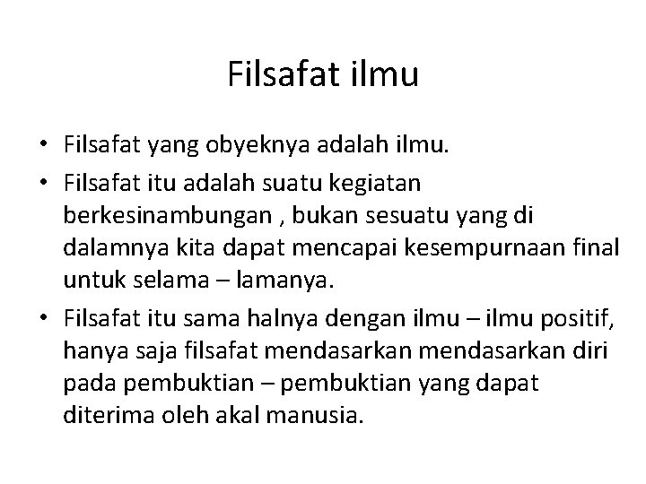 Filsafat ilmu • Filsafat yang obyeknya adalah ilmu. • Filsafat itu adalah suatu kegiatan